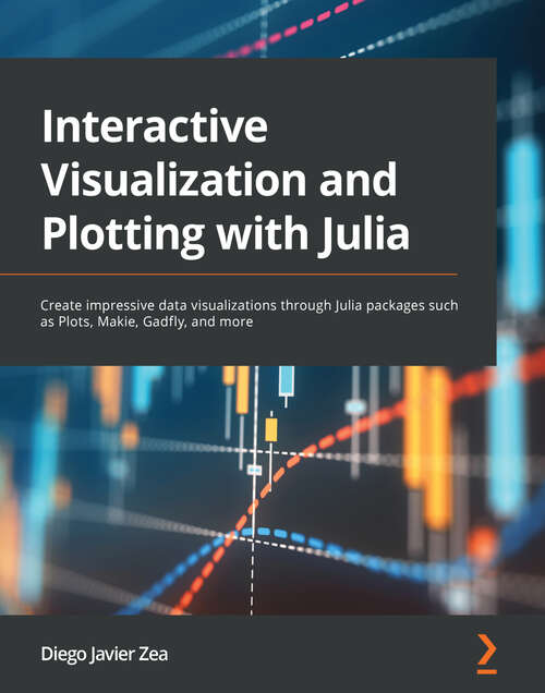 Book cover of Interactive Visualization and Plotting with Julia: Create impressive data visualizations through Julia packages such as Plots, Makie, Gadfly, and more