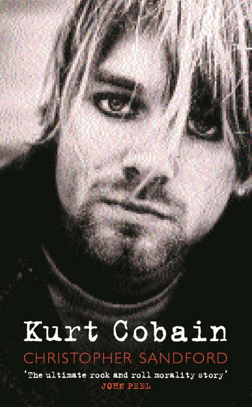 Book cover of Kurt Cobain: The Life And Death Of Kurt Cobain