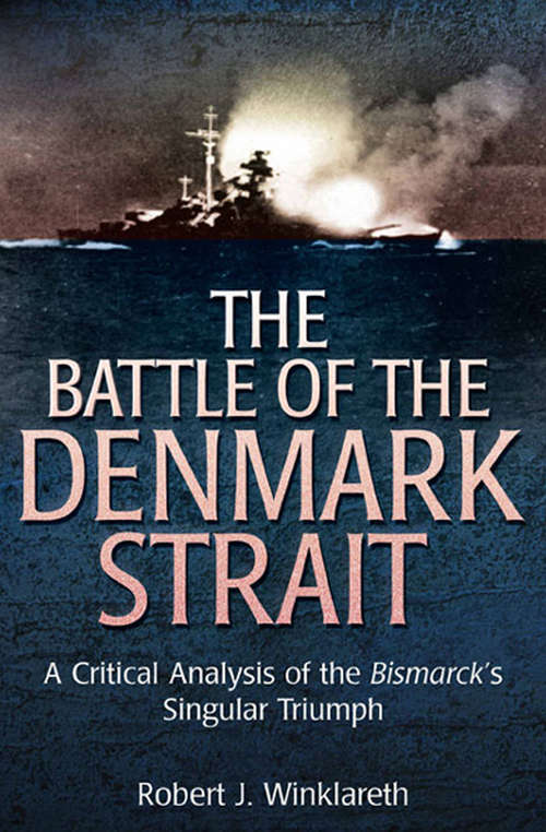 Book cover of The Battle of the Denmark Strait: A Critical Analysis of the Bismarck's Singular Triumph