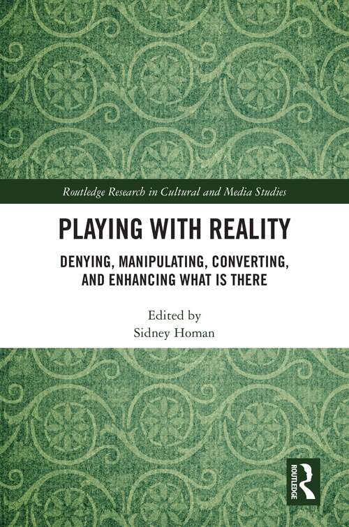 Book cover of Playing with Reality: Denying, Manipulating, Converting, and Enhancing What Is There (Routledge Research in Cultural and Media Studies)