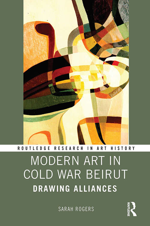 Modern Art in Cold War Beirut: Drawing Alliances (Routledge Research in Art History)