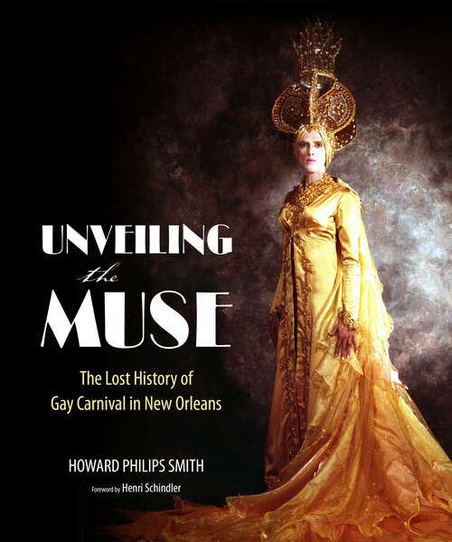 Book cover of Unveiling the Muse: The Lost History of Gay Carnival in New Orleans