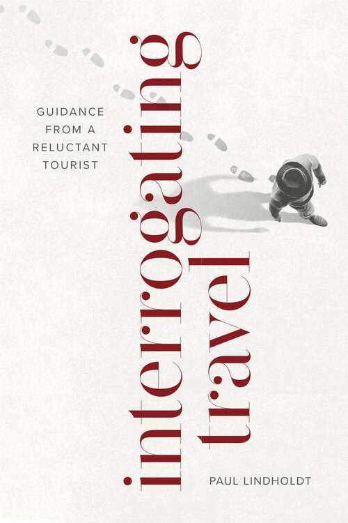 Book cover of Interrogating Travel: Guidance from a Reluctant Tourist