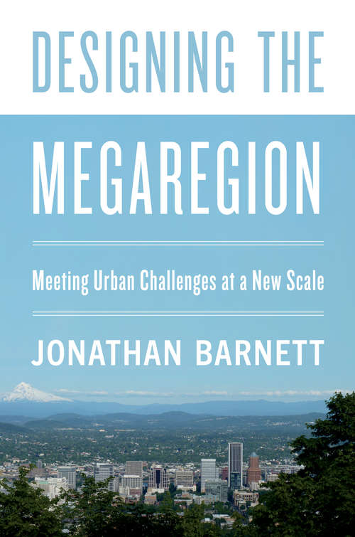 Designing the Megaregion: Meeting Urban Challenges at a New Scale