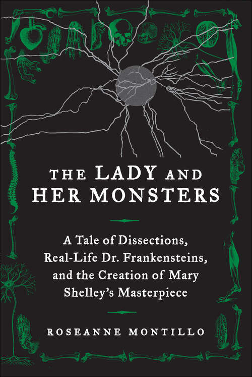 Book cover of The Lady and Her Monsters: A Tale of Dissections, Real-Life Dr. Frankensteins, and the Creation of Mary Shelley's Masterpiece