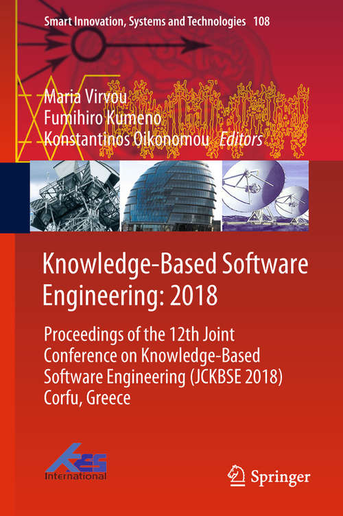 Knowledge-Based Software Engineering: Proceedings of the 12th Joint Conference on Knowledge-Based Software Engineering (JCKBSE 2018) Corfu, Greece (Smart Innovation, Systems and Technologies #108)
