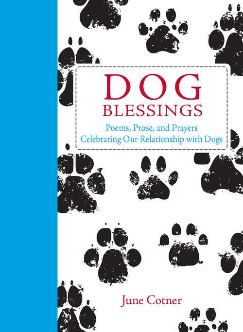 Dog Blessings: Poems, Prose, and Prayers Celebrating Our Relationship with Dogs