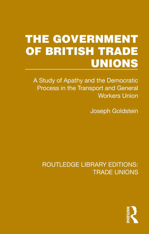 Book cover of The Government of British Trade Unions: A Study of Apathy and the Democratic Process in the Transport and General Workers Union (Routledge Library Editions: Trade Unions #8)