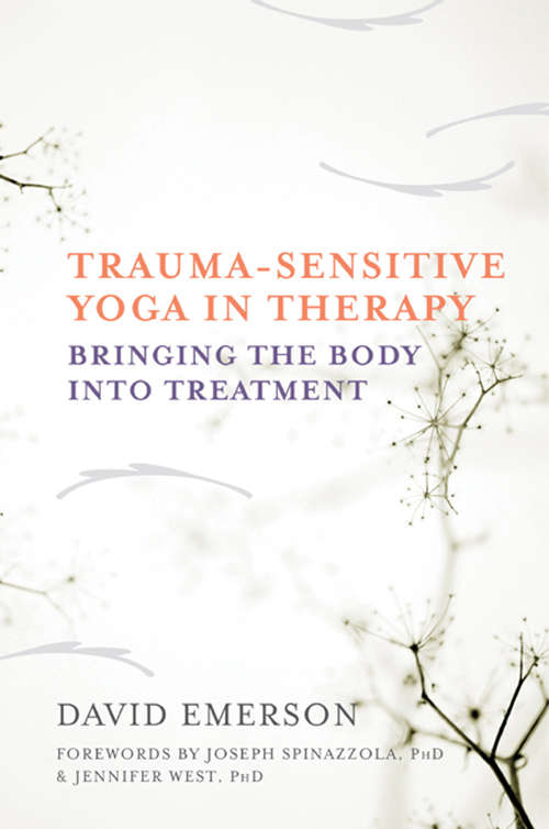 Book cover of Trauma-Sensitive Yoga in Therapy: Bringing the Body into Treatment