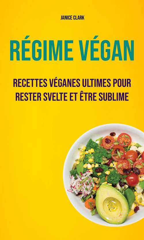 Book cover of Régime Végan: Recettes véganes ultimes pour rester svelte et être sublime (un corps sain avec un régime végan)