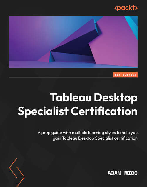 Book cover of Tableau Desktop Specialist Certification: A prep guide with multiple learning styles to help you gain Tableau Desktop Specialist certification