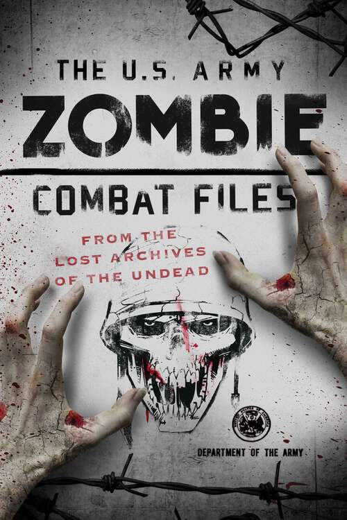 Book cover of The U.S. Army Zombie Combat Files: From the Lost Archives of the Undead