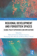 Regional Development and Forgotten Spaces: Global Policy Experiences and Implications (Routledge Advances in Regional Economics, Science and Policy)