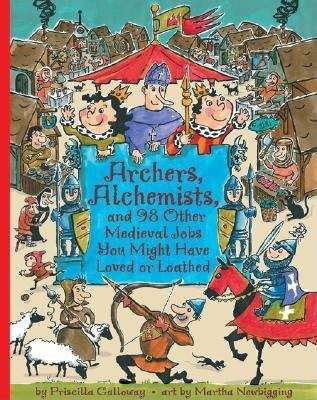 Book cover of Archers, Alchemists, and 98 Other Medieval Jobs You Might Have Loved or Loathed