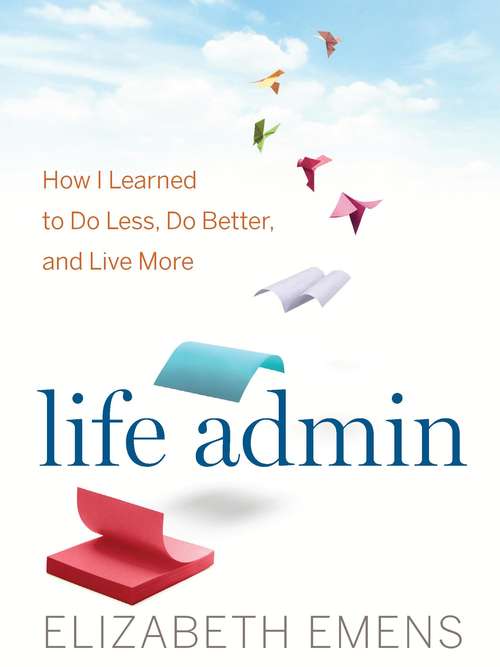 Book cover of Life Admin: How I Learned to Do Less, Do Better, and Live More