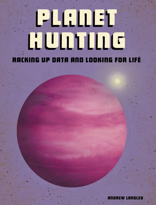 Book cover of Planet Hunting: Racking Up Data And Looking For Life (Future Space Ser.)