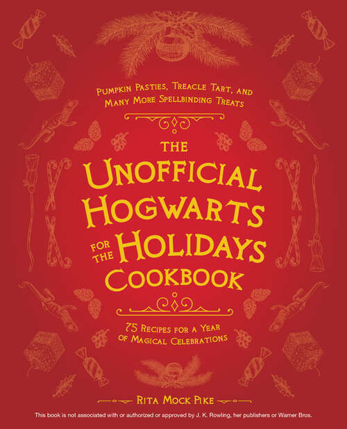 Book cover of The Unofficial Hogwarts for the Holidays Cookbook: Pumpkin Pasties, Treacle Tart, And Many More Spellbinding Treats (Unofficial Hogwarts Bks.)