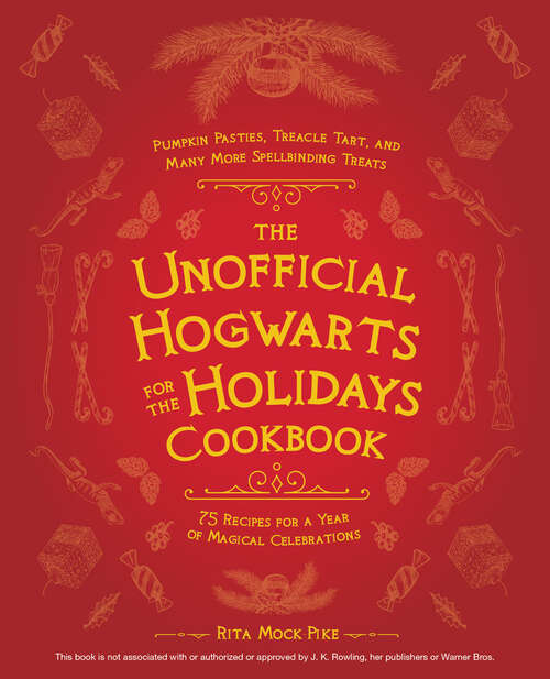 Book cover of The Unofficial Hogwarts for the Holidays Cookbook: Pumpkin Pasties, Treacle Tart, And Many More Spellbinding Treats (Unofficial Hogwarts Bks.)