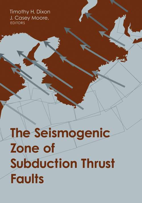 The Seismogenic Zone of Subduction Thrust Faults (MARGINS Theoretical and Experimental Earth Science Series)