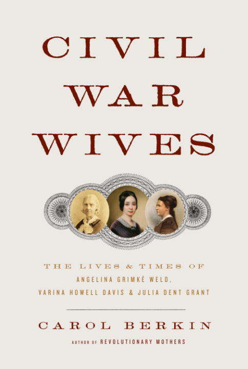 Civil War Wives: The Lives And Times Of Angelina Grimké Weld, Varina Howell Davis And Julia Dent Grant (Vintage Civil War Library)