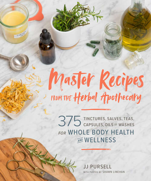 Book cover of Master Recipes from the Herbal Apothecary: 375 Tinctures, Salves, Teas, Capsules, Oils, and Washes for Whole-Body Health and Wellness