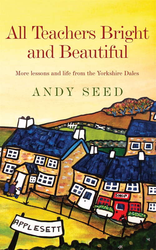 Book cover of All Teachers Bright and Beautiful (Book 3): A light-hearted memoir of a husband, father and teacher in Yorkshire Dales
