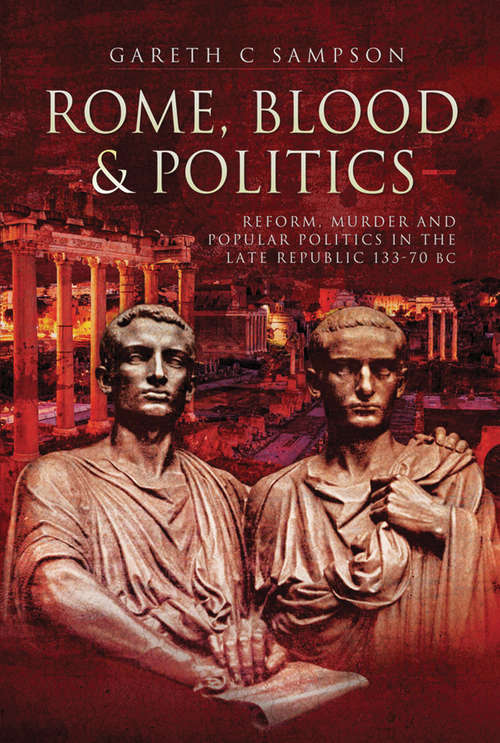 Book cover of Rome, Blood & Politics: Reform, Murder and Popular Politics in the Late Republic, 133–70 BC