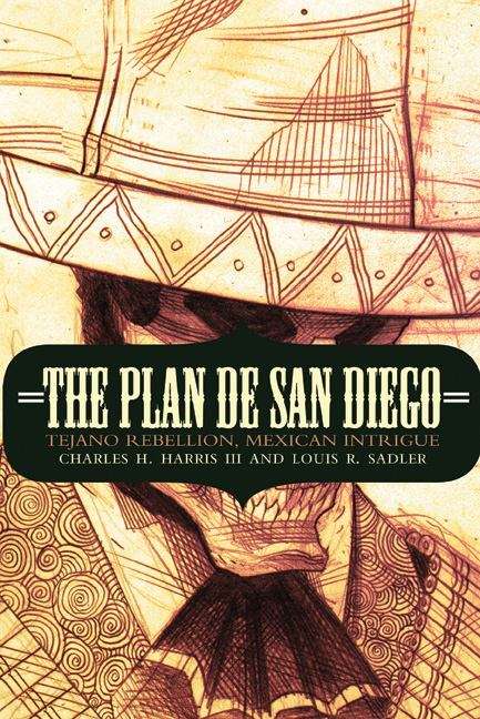 The Plan de San Diego: Tejano Rebellion, Mexican Intrigue (The Mexican Experience)