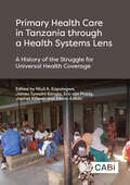 Primary Health Care in Tanzania through a Health Systems Lens: A History of the Struggle for Universal Health Coverage