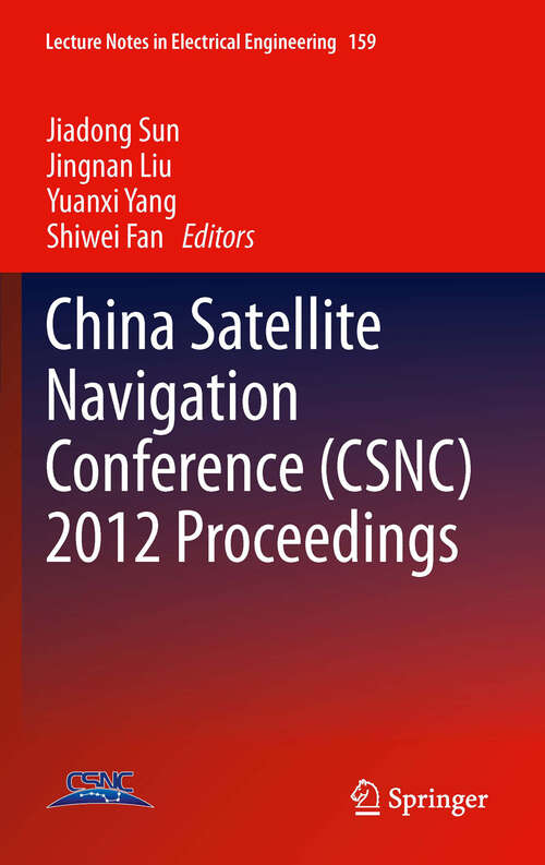 China Satellite Navigation Conference: The 3rd China Satellite Navigation Conference (csnc): Guangzhou, China, May 15-19, 2012: Revised Selected Papers (Lecture Notes in Electrical Engineering #159)