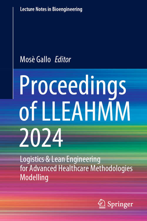 Book cover of Proceedings of LLEAHMM 2024: Logistics & Lean Engineering for Advanced Healthcare Methodologies Modelling (Lecture Notes in Bioengineering)