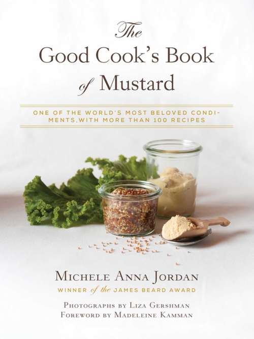 Good Cook's Book of Mustard: One of the World?s Most Beloved Condiments, with more than 100 recipes