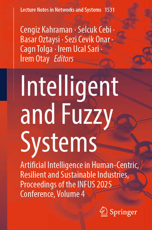 Book cover of Intelligent and Fuzzy Systems: Artificial Intelligence in Human-Centric, Resilient and Sustainable Industries, Proceedings of the INFUS 2025 Conference, Volume 4 (Lecture Notes in Networks and Systems #1531)