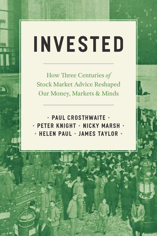 Invested: How Three Centuries of Stock Market Advice Reshaped Our Money, Markets, and Minds