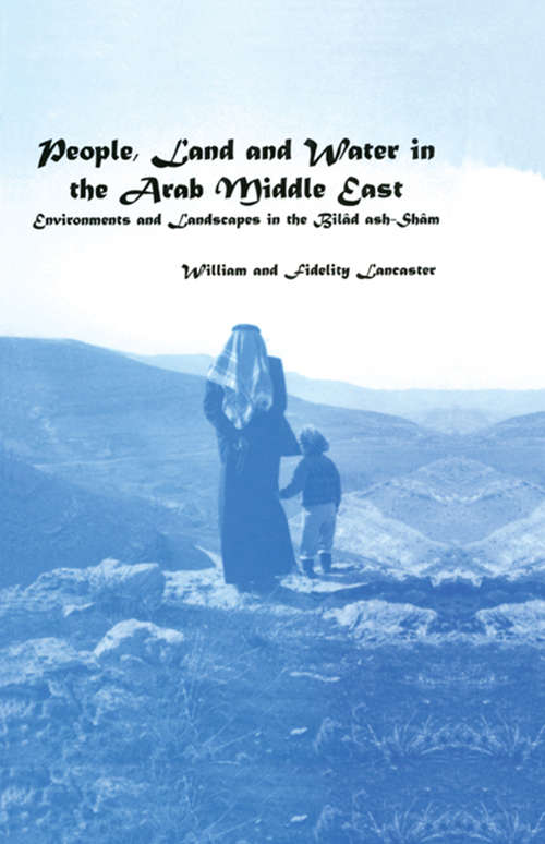 Book cover of People, Land and Water in the Arab Middle East: Environments and Landscapes in the Bilad ash-Sham (Studies in Environmental Anthropology: Vol. 2)
