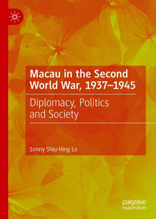 Macau in the Second World War, 1937-1945: Diplomacy, Politics and Society
