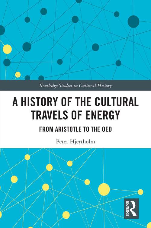 Book cover of A History of the Cultural Travels of Energy: From Aristotle to the OED (Routledge Studies in Cultural History)