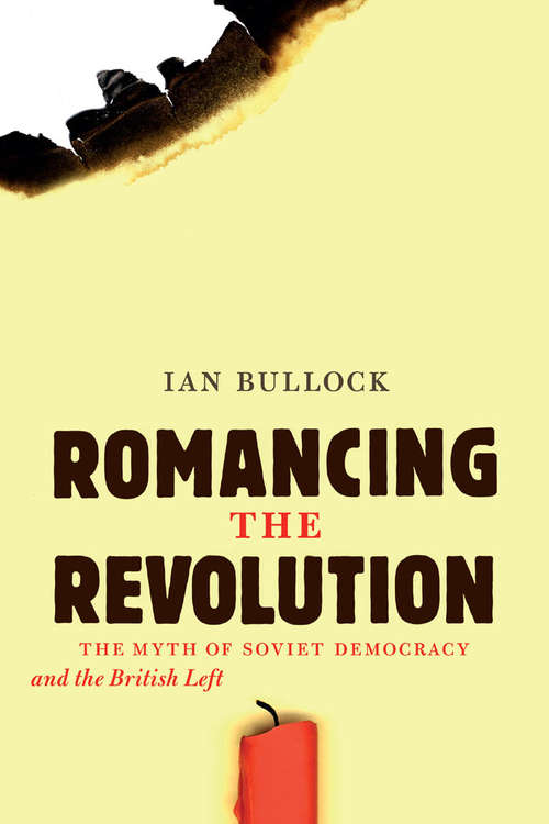 Romancing the Revolution: The Myth of Soviet Democracy and the British Left