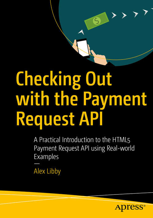 Checking Out with the Payment Request API: A Practical Introduction to the HTML5 Payment Request API using Real-world Examples