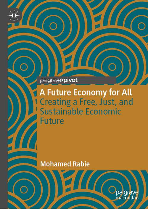 Book cover of A Future Economy for All: Creating a Free, Just, and Sustainable Economic Future (1st ed. 2023)