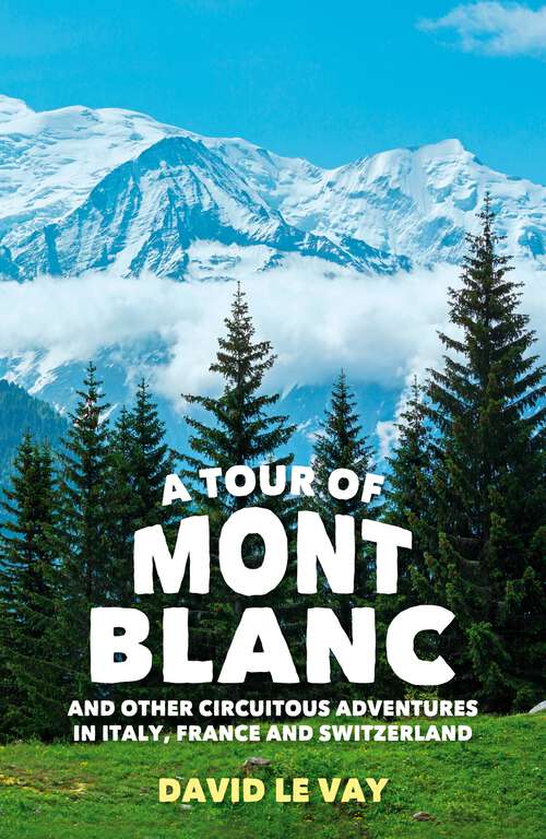 A Tour of Mont Blanc: And other circuitous adventures in Italy, France and Switzerland