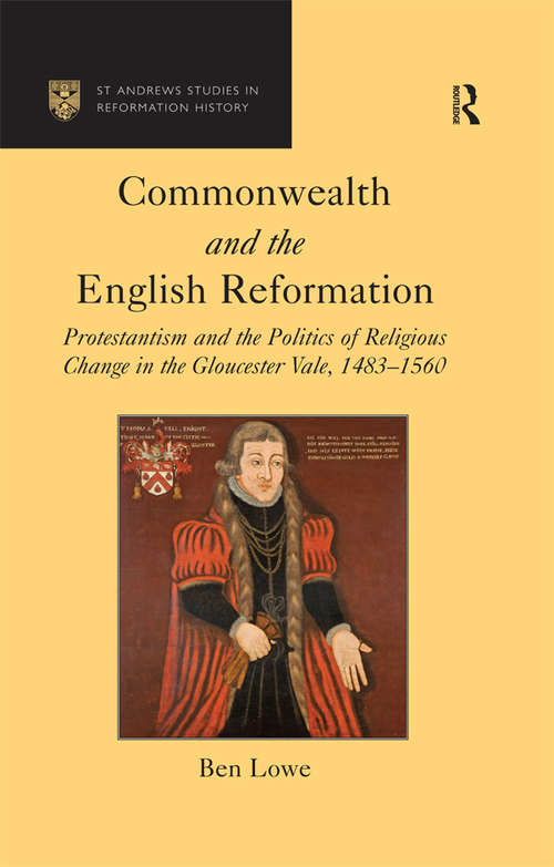 Commonwealth and the English Reformation: Protestantism and the Politics of Religious Change in the Gloucester Vale, 1483–1560 (St Andrews Studies in Reformation History)
