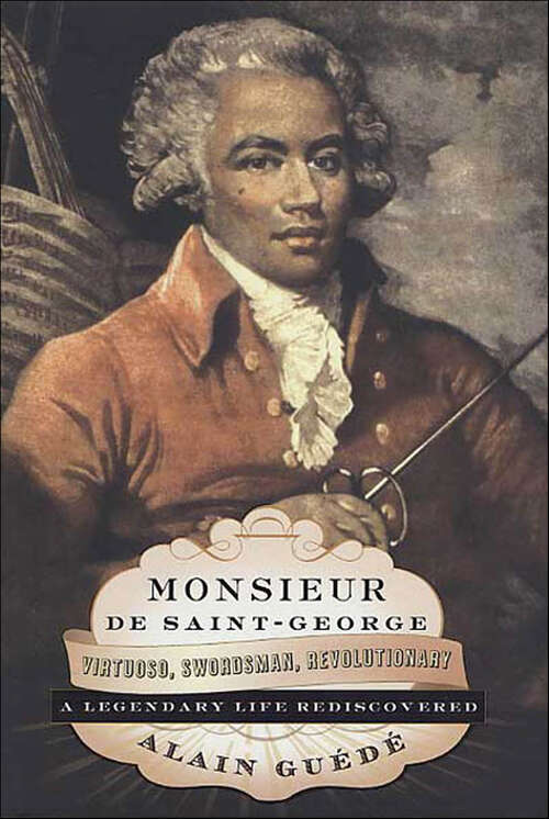Book cover of Monsieur de Saint-George: Virtuoso, Swordsman, Revolutionary: A Legendary Life Rediscovered