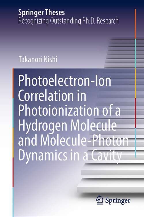Book cover of Photoelectron-Ion Correlation in Photoionization of a Hydrogen Molecule and Molecule-Photon Dynamics in a Cavity (1st ed. 2022) (Springer Theses)