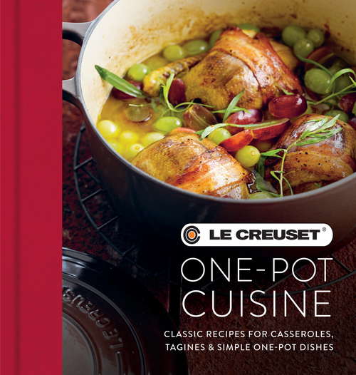 Book cover of Le Creuset One-pot Cuisine: Classic Recipes for Casseroles, Tagines & Simple One-pot Dishes