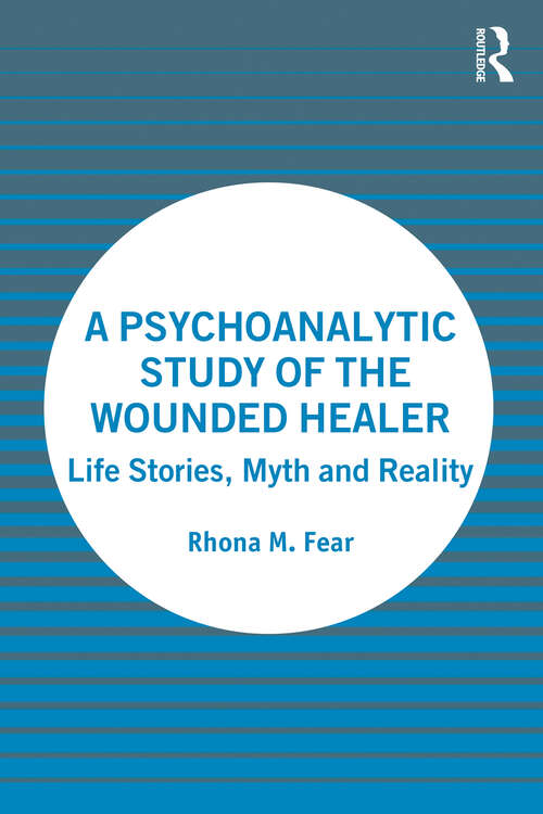Book cover of A Psychoanalytic Study of the Wounded Healer: Life Stories, Myth and Reality