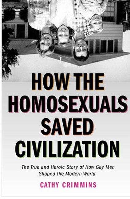 Book cover of How the Homosexuals Saved Civilization: The True and Heroic Story of How Gay Men Shaped the Modern World