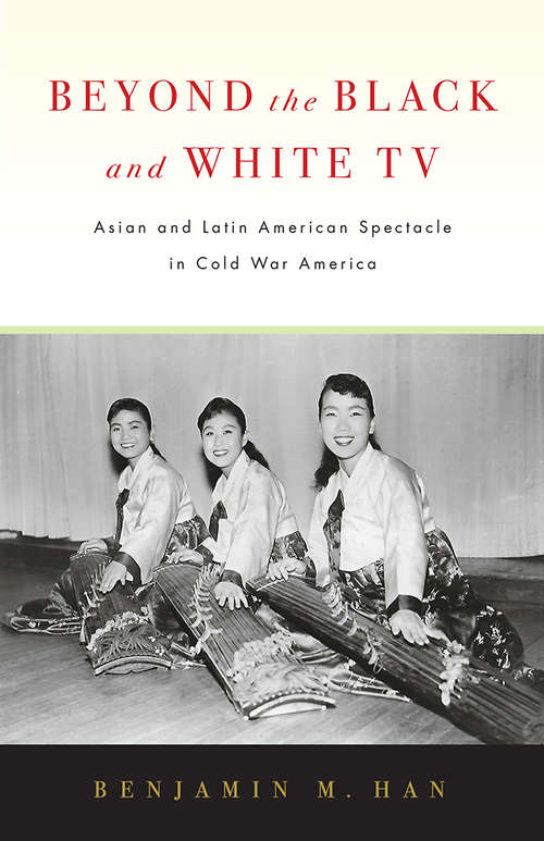 Book cover of Beyond the Black and White TV: Asian and Latin American Spectacle in Cold War America
