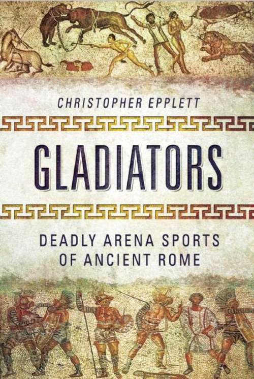 Book cover of Gladiators: Deadly Arena Sports of Ancient Rome