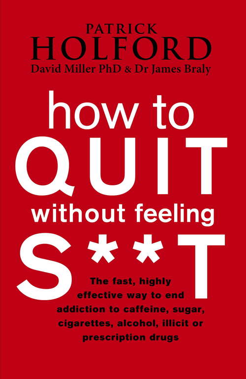 Book cover of How To Quit Without Feeling S**T: The fast, highly effective way to end addiction to caffeine, sugar, cigarettes, alcohol, illicit or prescription drugs